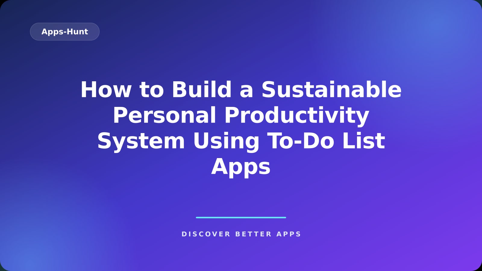How to Build a Sustainable Personal Productivity System Using To‑Do List Apps