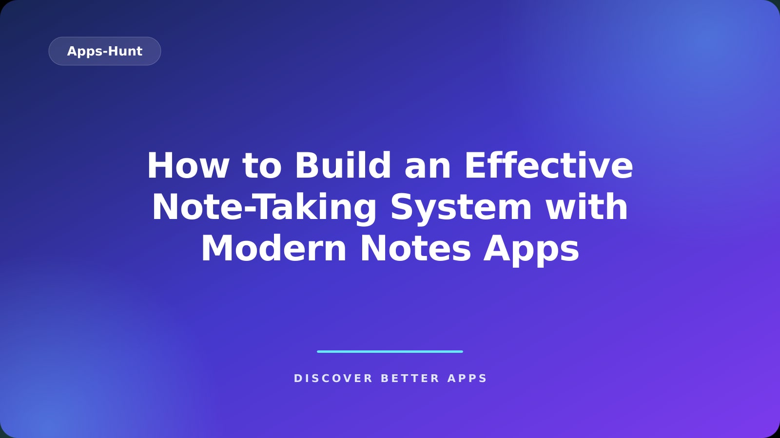 How to Build an Effective Note-Taking System with Modern Notes Apps