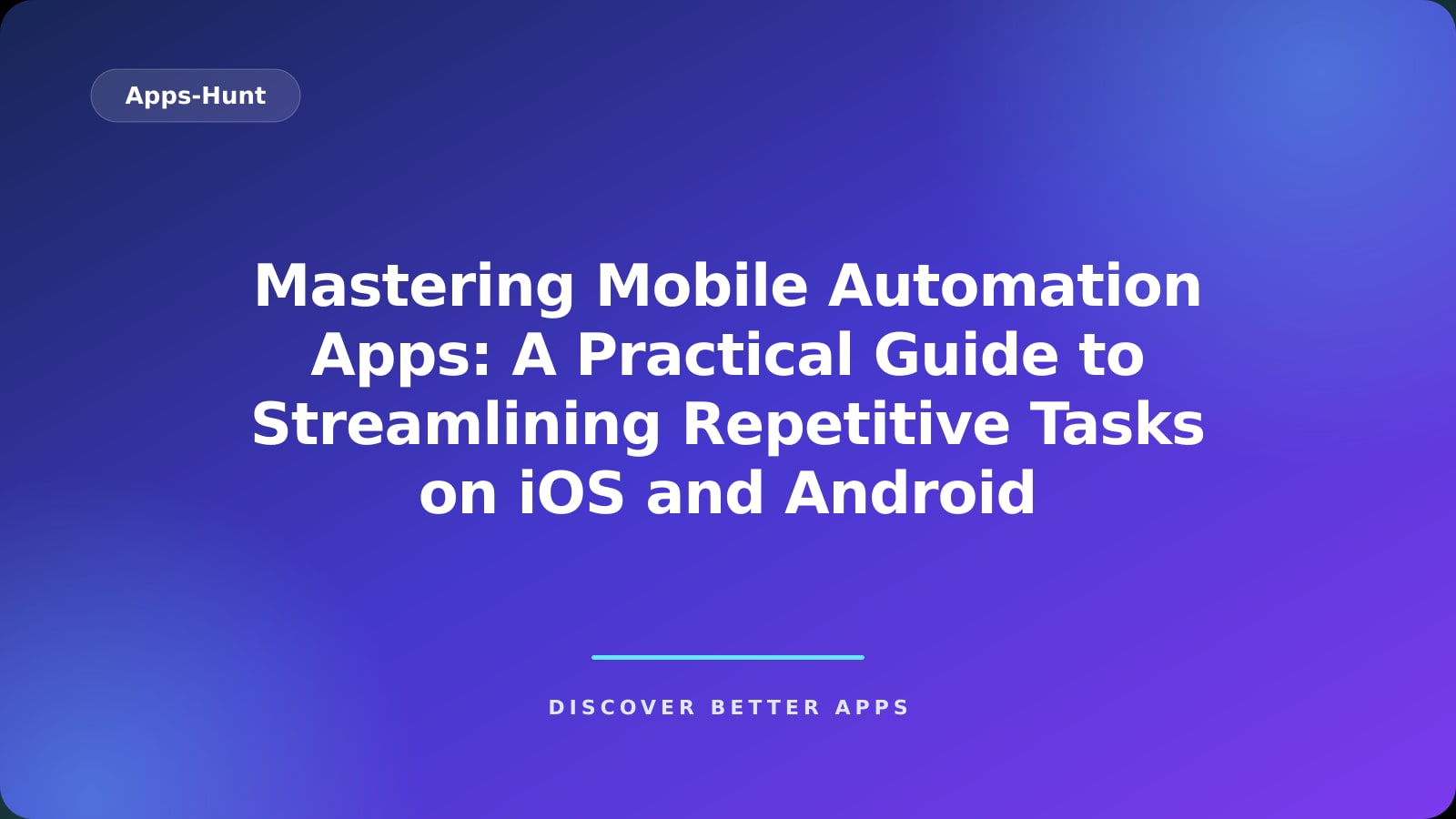 Mastering Mobile Automation Apps: A Practical Guide to Streamlining Repetitive Tasks on iOS and Android