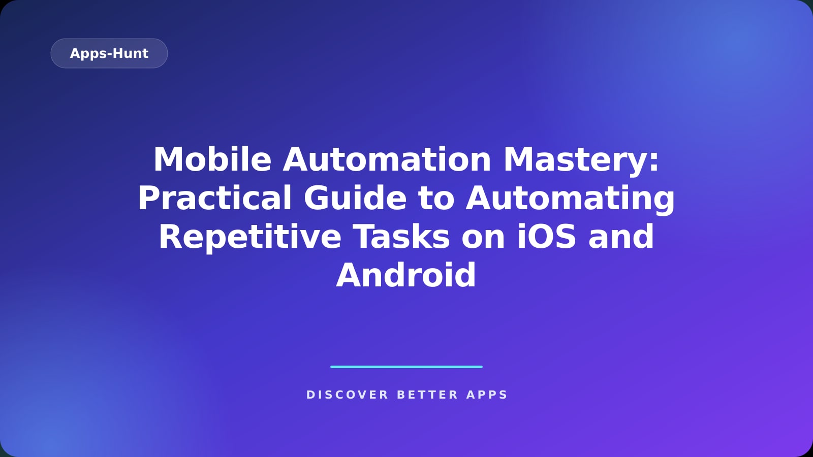 Mobile Automation Mastery: Practical Guide to Automating Repetitive Tasks on iOS and Android