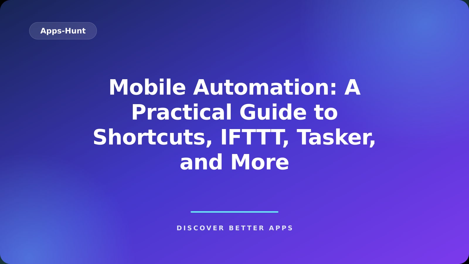 Mobile Automation: A Practical Guide to Shortcuts, IFTTT, Tasker, and More
