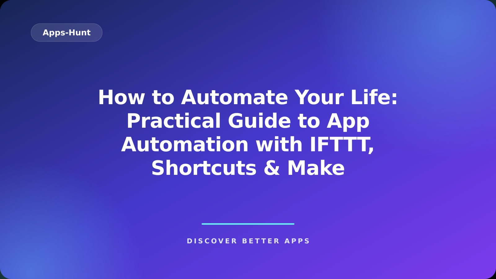 How to Automate Your Life: Practical Guide to App Automation with IFTTT, Shortcuts & Make