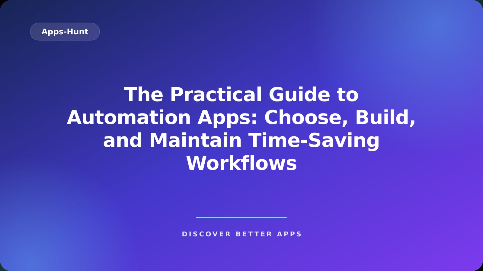 The Practical Guide to Automation Apps: Choose, Build, and Maintain Time-Saving Workflows